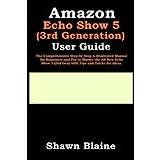 Amazon Echo Show 5 (3rd Generation) User Guide: The Comprehensive Step-by-Step & Illustrated Manual for Beginners and Pro to Master the All-New Echo Show 5 (3rd Gen) with Tips and Tricks for Alexa - Paperback