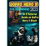 GoPro Hero 11 For Beginners: A-Z Tutorial Guide on GoPro Hero 11 Black