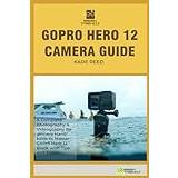 GoPro Hero 12 Black: The Complete Beginners Guide