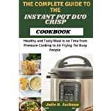 THE COMPLETE GUIDE TO THE INSTANT POT DUO CRISP COOKBOOK: Healthy and Tasty Meal in no Time from Pressure Cooking to Air Frying for Busy People - Paperback