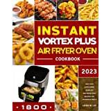 Instant Vortex Plus Air Fryer Oven Cookbook 2023: 1800 Days Super-Yummy & Healthy Air Fryer Oven Recipes For Homemade Meals - Paperback
