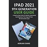 IPad 2021 9th Generation User Guide: A Step by Step Guide To Quickly Understand And Maximize The Usage Of Your 9th Generation Ipad