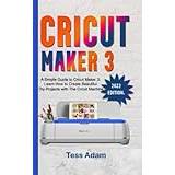 Cricut maker 3: A Simple Guide to Cricut Maker 3: Learn How to Create Beautiful DIY Projects with The Cricut Machine - Paperback