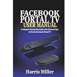 Facebook Portal TV User Manual: A Complete Step-by-Step Guide with Advanced Tips to Use the Facebook Portal TV - Paperback