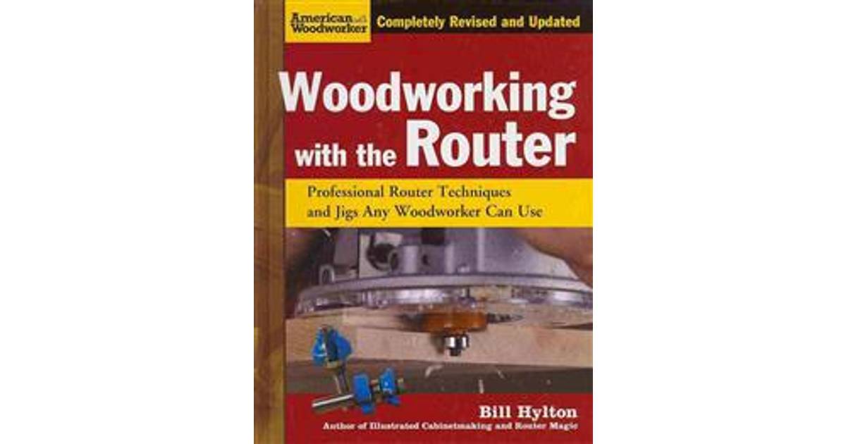 Woodworking With The Router Professional Router Techniques And Jigs Any Woodworker Can Use American Woodworker Compare Prices