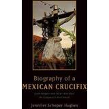Biography of a Mexican Crucifix (Paperback, 2010)