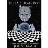 The Falsification of History: Our Distorted Reality (Paperback, 2013)