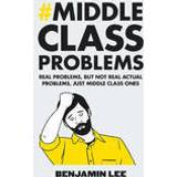 Middle Class Problems: Problems but not real actual problems, just middle class ones (Hardcover, 2014)