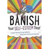 Banish Your Self-Esteem Thief: A Cognitive Behavioural Therapy Workbook on Building Positive Self-esteem for Young People (Gremlin and Thief CBT Workbooks) (Paperback, 2014)