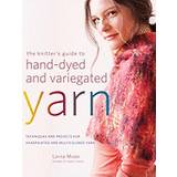 knitters guide to hand dyed and variegated yarn techniques and projects for