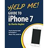 Help Me! Guide to the iPhone 7: Step-by-Step User Guide for the iPhone 7, iPhone 7 Plus, and iOS 10