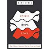 Faith. Hope. Love.: The Christ-Centered Way to Grow in Grace (Paperback)