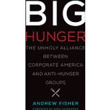 big hunger the unholy alliance between corporate america and anti hunger gr