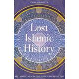 Lost Islamic History: Reclaiming Muslim Civilisation from the Past (Paperback, 2017)