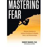 mastering fear harnessing emotion to achieve excellence in work health and (Paperback, 2016)