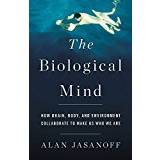 The Biological Mind: How Brain, Body, and Environment Collaborate to Make Us Who We Are (Hardcover, 2018)
