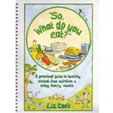 So, What Do You Eat?: A Practical Guide to Healthy Animal-free Nutrition and Easy Family Meals