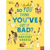 British Museum: So You Think You've Got It Bad? A Kid's Life in Ancient Greece (Paperback, 2019)