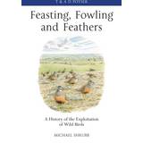 Feasting, Fowling and Feathers: A History of the... (Hardcover, 2013)