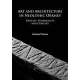 Art and Architecture in Neolithic Orkney: Process,.
