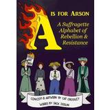 A is for Arson: A Suffragette Alphabet of Rebellion &. (2020)