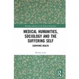 Medical Humanities, Sociology and the Suffering Self:... (Hardcover, 2020)