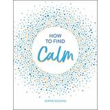 How to Find Calm: Inspiration and Advice for a More... (Hardcover, 2019)
