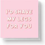 I'd Shave My Legs For You Square Greetings Card (14.8cm x 14.8cm)