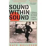 Music Books Sound Within Sound: A History of Radical Twentieth Century Composers