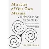 History & Archeology Books Miracles of Our Own Making: A History of Paganism