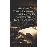 Memorie Che Possono Servire Alla Vita Di Vettor Pisani, Nobile Veneto (Hardcover, 2023)
