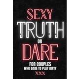 Sexy Truth Or Dare For Couples Who Dare To Play Dirty: Sex Game Book For Dating Or Married Couples Loaded Questions And Naughty Dares Taboo Game For Date Night Valentines, Anniversary Gift Ideas Pocketbok