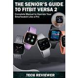 The Senior's Guide to Fitbit Versa 2: Complete Manual to Operate Your Smartwatch Like A Pro