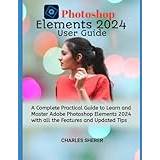 Photoshop Elements 2024: A Complete Practical Guide to Learn and Master Adobe Photoshop Elements 2024 with all the Features and Updated Tips (Geheftet)