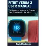 Fitbit Versa 2 User Manual: The Beginner's Guide to Operate Your Smartwatch Like A Pro (Paperback, 2019)