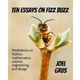 Ten Essays on Fizz Buzz: Meditations on Python, mathematics, science, engineering, and design (Paperback, 2020)