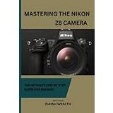 Mastering the Nikon Z8 Camera The Ultimate Step by Step Guide for Rookies (Paperback)
