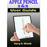 Apple Pencil 1 and 2 User Guide Harry K Woods 9798709871038 (Hæftet)