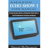 Amazon Echo Show 5 User Manual Daniel McDermott 9781686179433 (Hæftet)
