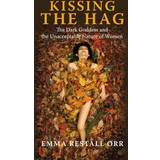 Kissing the Hag: The Dark Goddess and the Unacceptable Nature of Women (Paperback, 2009)