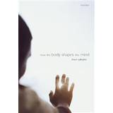 How the Body Shapes the Mind (Paperback, 2006)