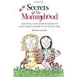 Baby alexander Books Secrets of The Mommyhood: Everything I wish someone had told me about pregnancy, childbirth and having a baby