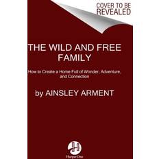 Books The Wild and Free Family: Forging Your Own Path to a Life Full of Wonder, Adventure, and Connection