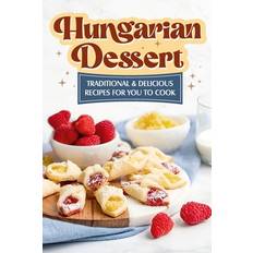 Hungarian Books Hungarian Dessert: Traditional and Delicious Recipes for You to Cook: Hungarian Cuisine (Geheftet)