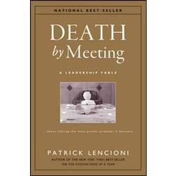 Death by Meeting: A Leadership Fable About Solving the Most Painful Problem in Business (Hardcover, 2004)