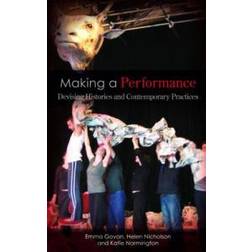 Making a Performance: Devising Histories and Contemporary Practices (Paperback, 2007)