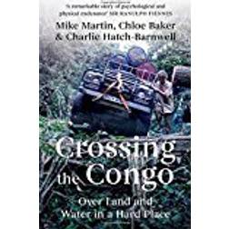 Crossing the Congo: Over Land and Water in a Hard Place (Hardcover, 2016)