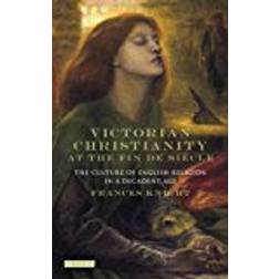 Victorian Christianity at the Fin de Siècle: The Culture of English Religion in a Decadent Age (Library of Modern Religion) (Hardcover, 2015)