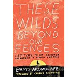 These Wilds Beyond Our Fences: Letters to My Daughter on Humanity's Search for Home (Paperback, 2017)