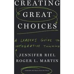 Creating Great Choices: A Leader's Guide to Integrative Thinking (Hardcover, 2017)